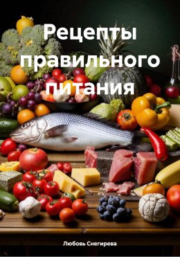 Скачать книгу Рецепты правильного питания