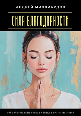 Скачать книгу Сила благодарности. Как изменять свою жизнь с помощью признательности