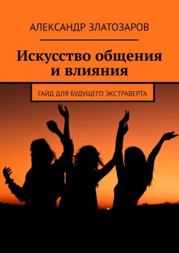 Скачать книгу Искусство общения и влияния. Гайд для будущего экстраверта