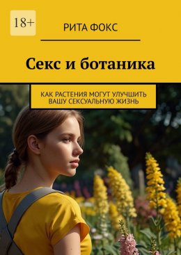 Скачать книгу Секс и ботаника. Как растения могут улучшить вашу сексуальную жизнь