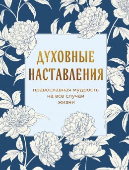 Скачать книгу Духовные наставления. Православная мудрость на все случаи жизни