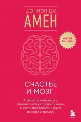 Скачать книгу Счастье и мозг. Семь секретов нейронауки, которые помогут продлить жизнь, снизить тревожность и выйти из любого кризиса