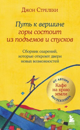 Скачать книгу Путь к вершине горы состоит из подъемов и спусков. Сборник озарений, которые откроют двери новых возможностей