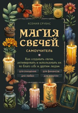 Скачать книгу Магия свечей. Самоучитель. Как создавать свечи, активировать и использовать их во благо себе и другим людям