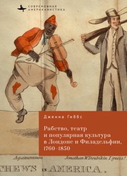 Скачать книгу Рабство, театр и популярная культура в Лондоне и Филадельфии, 1760–1850