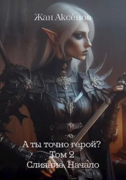 Скачать книгу А ты точно герой? Том 2. Слияние. Начало