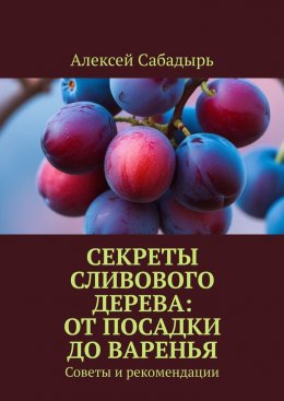 Скачать книгу Секреты сливового дерева: от посадки до варенья. Советы и рекомендации