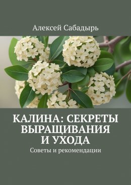 Скачать книгу Калина: секреты выращивания и ухода. Советы и рекомендации