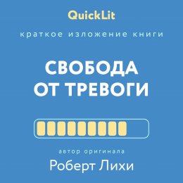 Скачать книгу Краткое изложение книги «Свобода от тревоги. Справься с тревогой, пока она не расправилась с тобой». Автор оригинала – Роберт Лихи