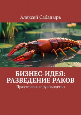 Скачать книгу Бизнес-идея: разведение раков. Практическое руководство