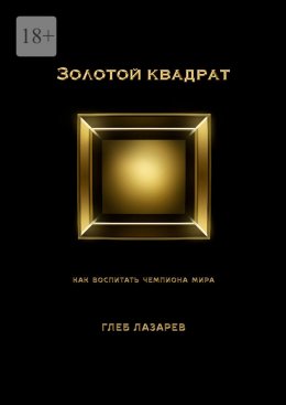 Скачать книгу Золотой квадрат. Как воспитать чемпиона мира