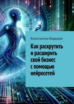 Скачать книгу Как раскрутить и расширить свой бизнес с помощью нейросетей