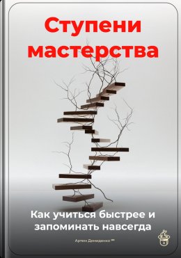 Скачать книгу Ступени мастерства: Как учиться быстрее и запоминать навсегда