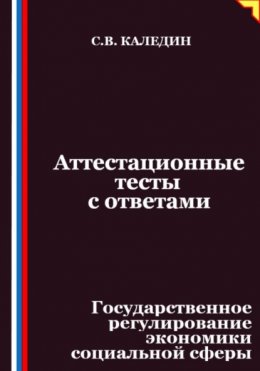 Скачать книгу Аттестационные тесты с ответами. Государственное регулирование экономики социальной сферы