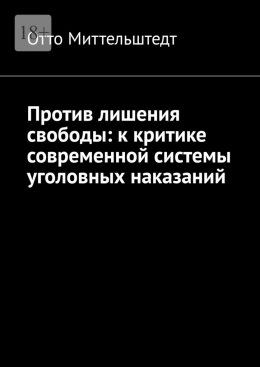 Скачать книгу Против лишения свободы: к критике современной системы уголовных наказаний
