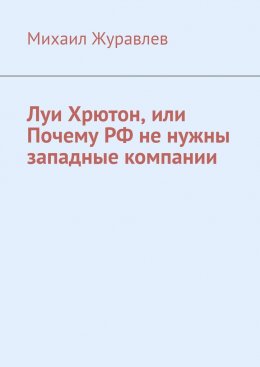 Скачать книгу Луи Хрютон, или Почему РФ не нужны западные компании