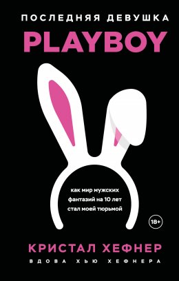 Скачать книгу Последняя девушка PLAYBOY: как мир мужских фантазий на 10 лет стал моей тюрьмой