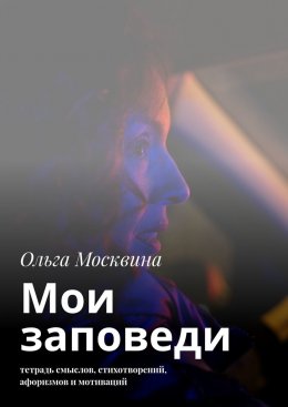 Скачать книгу Мои заповеди. Тетрадь смыслов, стихотворений, афоризмов и мотиваций