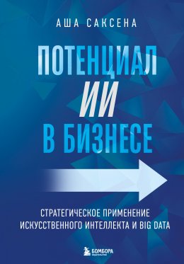 Скачать книгу Потенциал ИИ в бизнесе. Стратегическое применение искусственного интеллекта и Big Data