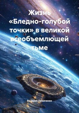 Скачать книгу Жизнь «Бледно-голубой точки» в великой всеобъемлющей тьме