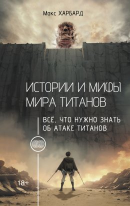 Скачать книгу Истории и мифы мира титанов. Всё, что нужно знать об Атаке титанов