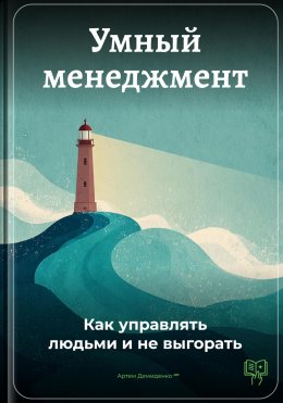 Скачать книгу Умный менеджмент: Как управлять людьми и не выгорать