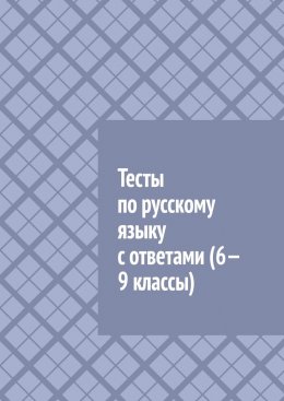 Скачать книгу Тесты по русскому языку с ответами (6—9 классы)
