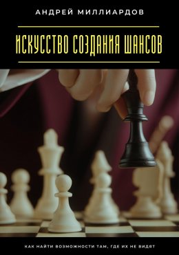 Скачать книгу Искусство создания шансов. Как найти возможности там, где их не видят
