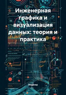 Скачать книгу Инженерная графика и визуализация данных: теория и практика
