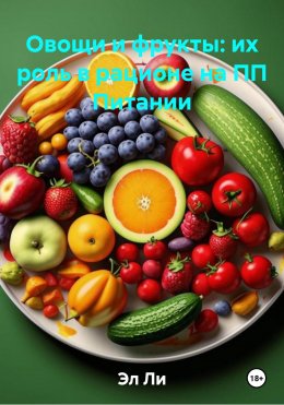 Скачать книгу Овощи и фрукты: их роль в рационе на ПП Питании
