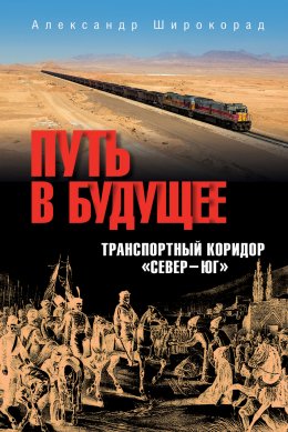 Скачать книгу Путь в будущее. Транспортный коридор «Север – Юг». Россия – Иран – Индия – Китай