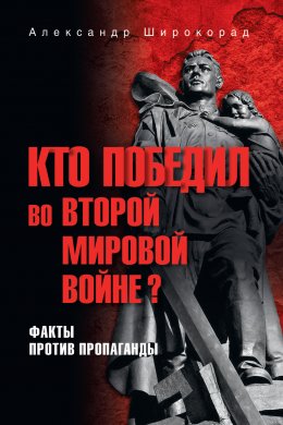 Скачать книгу Кто победил во Второй мировой войне? Факты против пропаганды