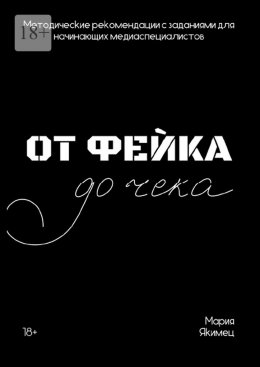 Скачать книгу От фейка до чека. Методические рекомендации для начинающих медиаспециалистов