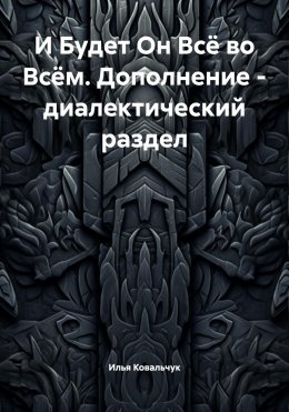 Скачать книгу И Будет Он Всё во Всём. Дополнение – диалектический раздел
