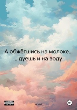 Скачать книгу А обжёгшись на молоке… …дуешь и на воду
