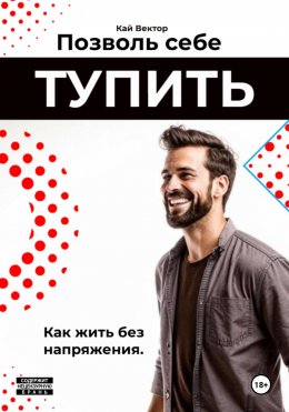 Скачать книгу Позволь себе тупить. Как жить без напряжения. Как жить легко, даже если ты не гений