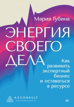 Скачать книгу Энергия своего дела. Как развивать экспертный бизнес и оставаться в ресурсе