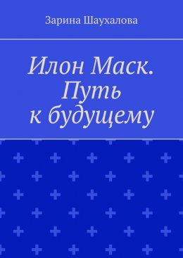 Скачать книгу Илон Маск. Путь к будущему