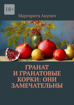 Скачать книгу Гранат и гранатовые корки: они замечательны