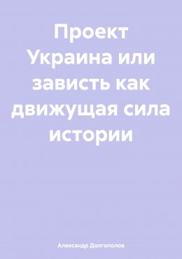 Скачать книгу Проект Украина или зависть как движущая сила истории