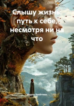 Скачать книгу Слышу жизнь: путь к себе, несмотря ни на что