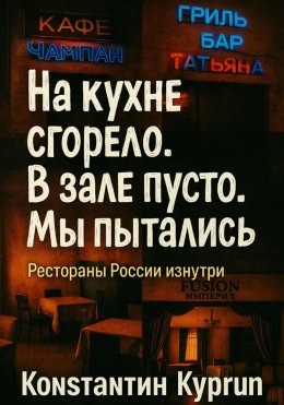 Скачать книгу «На кухне сгорело. В зале пусто. Мы пытались»: Рестораны России изнутри