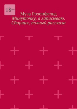 Скачать книгу Минуточку, я записываю. Сборник, полный рассказа