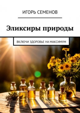 Скачать книгу Эликсиры природы. Включи здоровье на максимум
