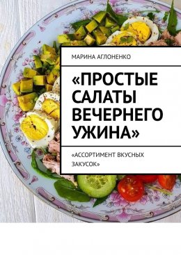Скачать книгу Простые салаты вечернего ужина. Ассортимент вкусных салатов