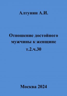 Скачать книгу Отношение достойного мужчины к женщине. т.2.ч.30
