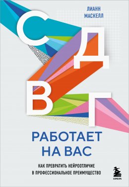 Скачать книгу СДВГ работает на вас : как превратить нейроотличие в профессиональное преимущество
