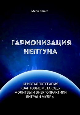 Скачать книгу Гармонизация Нептуна. Метакоды. Энергопрактики. Молитвы