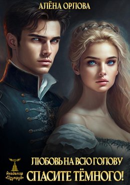 Скачать книгу Любовь на всю голову. Спасите тёмного!