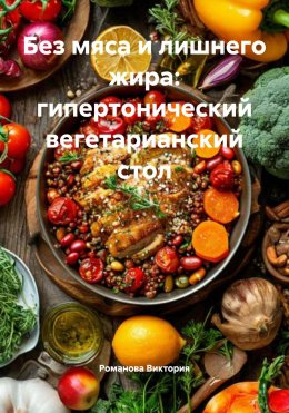 Скачать книгу Без мяса и лишнего жира: гипертонический вегетарианский стол